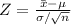 Z= \frac{\bar{x}-\mu}{\sigma/\sqrt{n}}