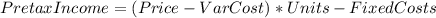 PretaxIncome=(Price-VarCost)*Units-FixedCosts