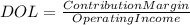 DOL=\frac{Contribution Margin}{Operating Income}