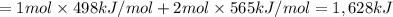 = 1 mol\times 498 kJ/mol+ 2 mol\times 565 kJ/mol=1,628 kJ