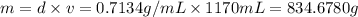 m=d\times v=0.7134 g/mL\times 1170 mL=834.6780 g