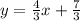 y = \frac {4} {3} x + \frac {7} {3}