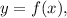 y = f (x),