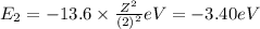 E_2=-13.6\times \frac{Z^2}{(2)^2} eV=-3.40 eV
