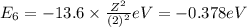 E_6=-13.6\times \frac{Z^2}{(2)^2} eV=-0.378 eV