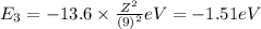 E_3=-13.6\times \frac{Z^2}{(9)^2} eV=-1.51 eV