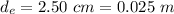 d_{e} = 2.50\ cm = 0.025\ m