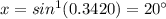 x=sin^{1}(0.3420)=20\°