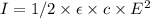 I = 1/2 \times \epsilon \times c \times E^2