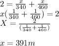 2=\frac{x}{340}+\frac{x}{460} \\x(\frac{1}{340} +\frac{1}{460} )=2\\\ X= \frac{2}{(\frac{1}{340} +\frac{1}{460} )} \\\\x=391m