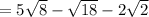 = 5\sqrt{8} - \sqrt{18} - 2 \sqrt{2}