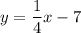 y=\dfrac{1}{4}x-7