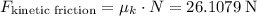 F_\text{kinetic friction} = \mu_k\cdot N = 26.1079\;\text{N}