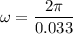 \omega=\dfrac{2\pi}{0.033}