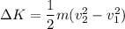 \Delta K=\dfrac{1}{2}m(v_2^2-v_1^2)