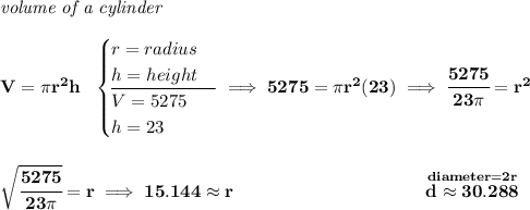 \bf \textit{volume of a cylinder}\\\\ V=\pi r^2 h~~ \begin{cases} r=radius\\ h=height\\ \cline{1-1} V=5275\\ h=23 \end{cases}\implies 5275=\pi r^2(23)\implies \cfrac{5275}{23\pi }=r^2 \\\\\\ \sqrt{\cfrac{5275}{23\pi }}=r\implies 15.144\approx r~\hspace{10em}\stackrel{diameter=2r}{d\approx 30.288}