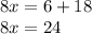 8x = 6 +18\\8x = 24