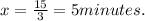 x = \frac{15}{3}=5 minutes.