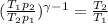 (\frac{T_{1}p_{2}}{T_{2}p_{1}})^{\gamma -1} = \frac{T_{2}}{T_{1}}