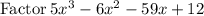 \mathrm{Factor\:}5x^3-6x^2-59x+12