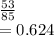 \frac{53}{85} \\=0.624