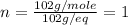 n=\frac{102g/mole}{102g/eq}=1
