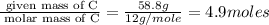 \frac{\text{ given mass of C}}{\text{ molar mass of C}}= \frac{58.8g}{12g/mole}=4.9moles