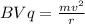 BVq=\frac{mv^2}{r}