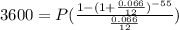 3600=P(\frac{1-(1+\frac{0.066}{12})^{-55} }{\frac{0.066}{12} } )