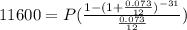11600=P(\frac{1-(1+\frac{0.073}{12})^{-31} }{\frac{0.073}{12} } )