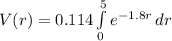 V(r) = 0.114\int\limits^5_0e^{-1.8r} \, dr