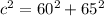 c^{2} =60^{2} +65^{2}