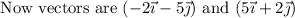 \text { Now vectors are }(-2 \vec{\imath}-5 \vec{\jmath}) \text { and }(5 \vec{\imath}+2 \vec{\jmath})