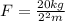 F= \frac{20kg}{2^2m}