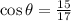 \cos \theta=\frac{15}{17}