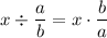 x\div\dfrac{a}{b}=x\cdot\dfrac{b}{a}