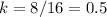 k=8/16=0.5