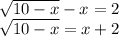 \sqrt{10-x}-x=2\\\sqrt{10-x}=x+2