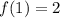 f(1)=2