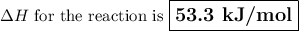 \Delta H \text{ for the reaction is } \large \boxed{\textbf{53.3 kJ/mol}}