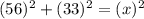 (56)^{2}    + (33)^{2}   = (x)^{2}