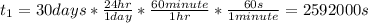 t_{1}=30days*\frac{24hr}{1day}*\frac{60minute}{1hr}*\frac{60s}{1minute}=2592000s