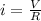 i = \frac{V}{R}