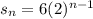 s_{n}=6(2)^{n-1}