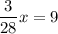 \displaystyle \frac{3}{28}x=9