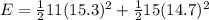 E = \frac{1}{2}11(15.3)^2 + \frac{1}{2}15(14.7)^2