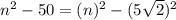n^{2}-50=(n)^{2}-(5\sqrt{2})^{2}