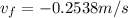 v_f=-0.2538m/s