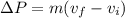 \Delta P = m(v_f - v_i)