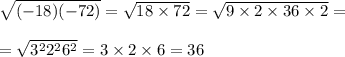 \sqrt{(-18)(-72)}=\sqrt{18\times72}= \sqrt{9\times2\times36\times2} =\\ \\= \sqrt{3^22^26^2} =3\times2\times6=36